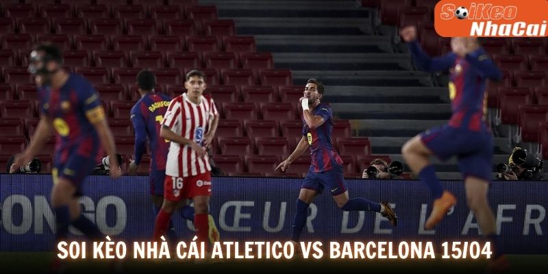 Soi kèo nhà cái Atlético Madrid vs Barcelona 15/04