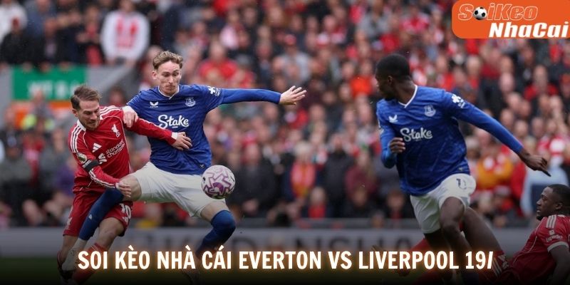 Soi kèo nhà cái Everton vs Liverpool 19/04 - Premier League