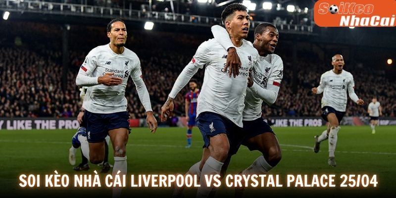 Soi kèo nhà cái Liverpool vs Crystal Palace 25/04