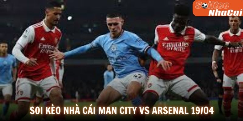 Soi kèo nhà cái Man City vs Arsenal 19/04