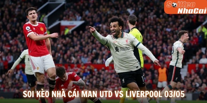 Soi kèo nhà cái Man Utd vs Liverpool 03/05