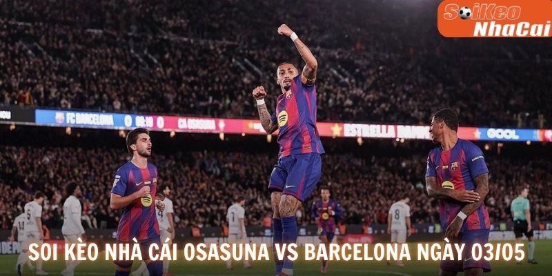Soi kèo nhà cái Osasuna vs Barcelona ngày 03/05