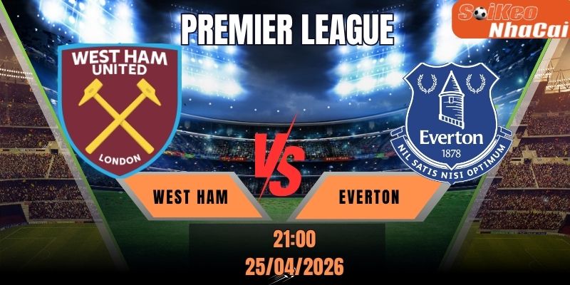 Soi kèo nhà cái West Ham vs Everton 21h00 ngày 25/04 - Premier League